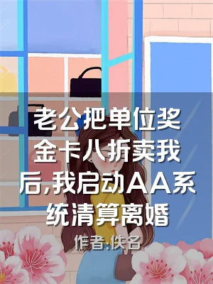 老公把单位奖金卡八折卖我后，我启动AA系统清算离婚