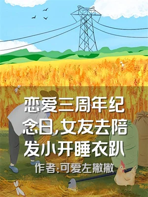 恋爱三周年纪念日，女友去陪发小开睡衣趴