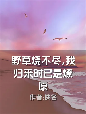 野草烧不尽，我归来时已是燎原