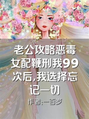 老公攻略恶毒女配鞭刑我99次后，我选择忘记一切