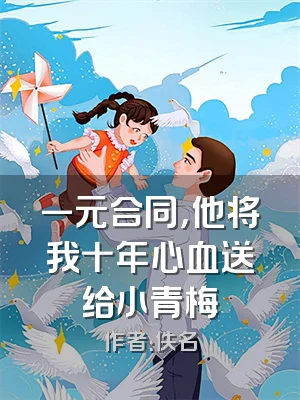 一元合同，他将我十年心血送给小青梅