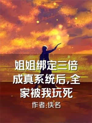 姐姐绑定三倍成真系统后，全家被我玩死