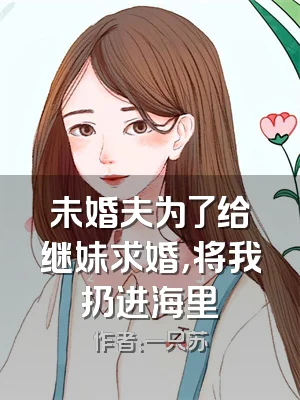 未婚夫为了给继妹求婚，将我扔进海里