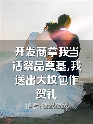 开发商拿我当活祭品奠基，我送出大坟包作贺礼