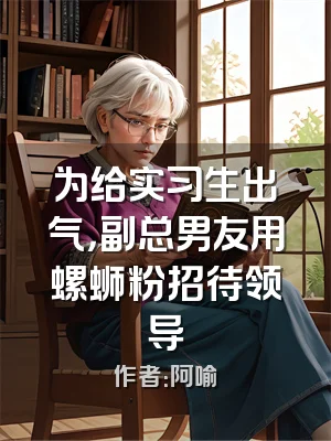 为给实习生出气，副总男友用螺蛳粉招待领导