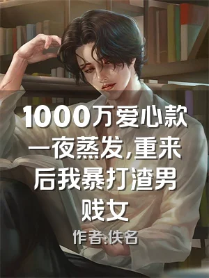 1000万爱心款一夜蒸发，重来后我暴打渣男贱女