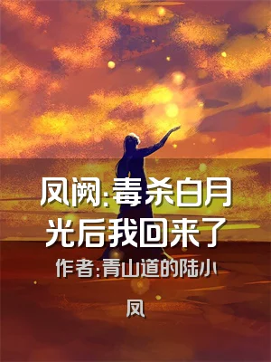 凤阙：毒杀白月光后我回来了