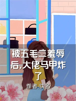 被五毛二羞辱后，大佬马甲炸了