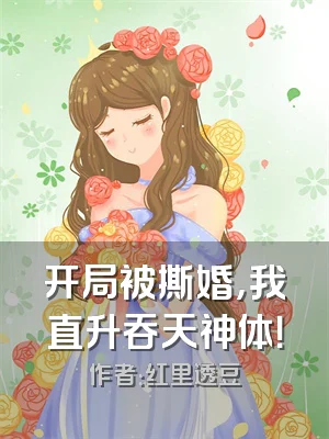 开局被撕婚，我直升吞天神体！
