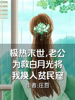 极热末世，老公为救白月光将我换入贫民窟