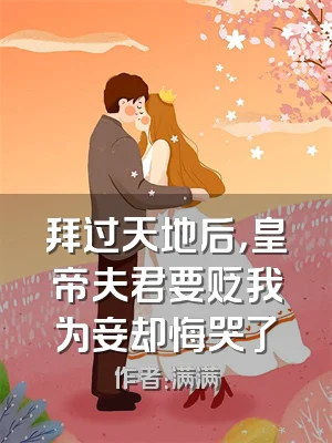 拜过天地后，皇帝夫君要贬我为妾却悔哭了