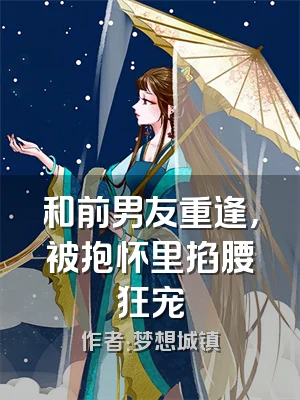 和前男友重逢，被抱怀里掐腰狂宠