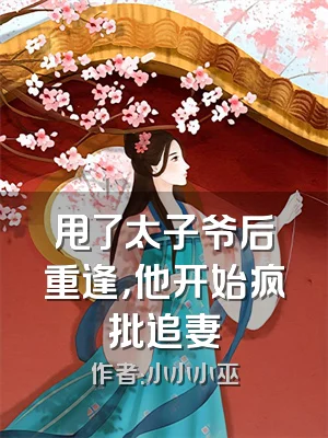 甩了太子爷后重逢，他开始疯批追妻