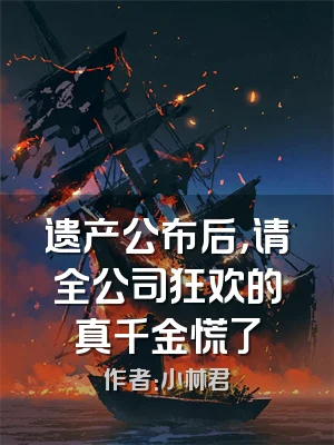 遗产公布后，请全公司狂欢的真千金慌了