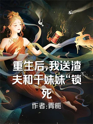 重生后，我送渣夫和干妹妹“锁死