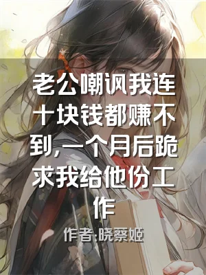 老公嘲讽我连十块钱都赚不到，一个月后跪求我给他份工作