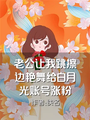 老公让我跳擦边艳舞给白月光账号涨粉