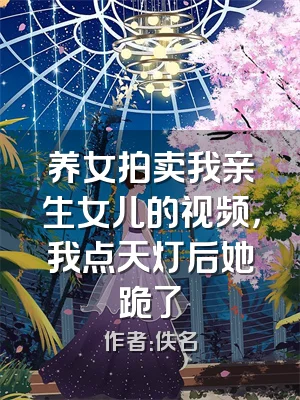 养女拍卖我亲生女儿的视频，我点天灯后她跪了
