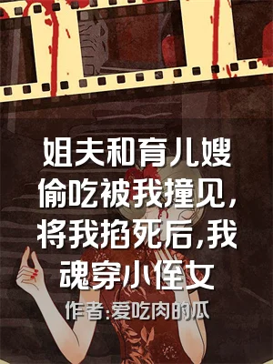姐夫和育儿嫂偷吃被我撞见，将我掐死后，我魂穿小侄女