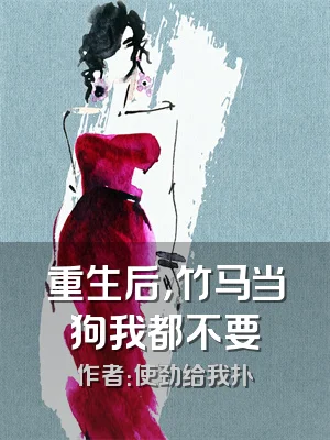 重生后，竹马当狗我都不要