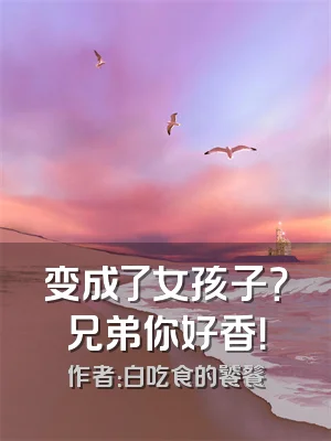 变成了女孩子？兄弟你好香！