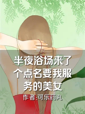 半夜浴场来了个点名要我服务的美女