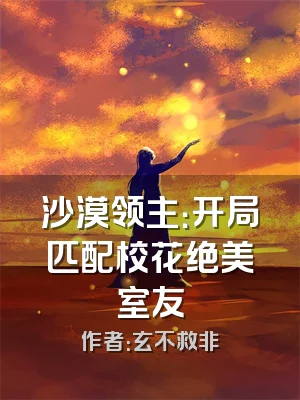 沙漠领主：开局匹配校花绝美室友