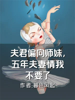 夫君偏向师妹,五年夫妻情我不要了