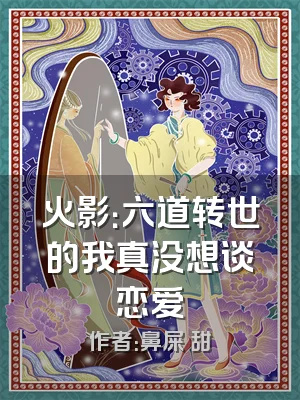 火影：六道转世的我真没想谈恋爱