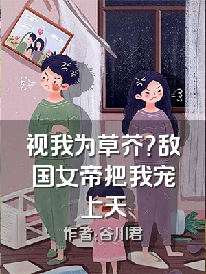 视我为草芥？敌国女帝把我宠上天