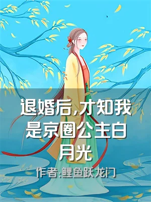退婚后，才知我是京圈公主白月光
