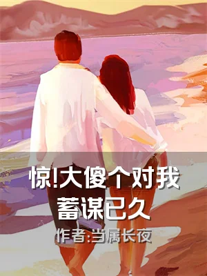 惊！大傻个对我蓄谋已久