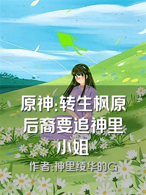 原神：转生枫原后裔要追神里小姐