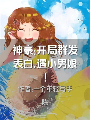 神豪：开局群发表白，遇小男娘！