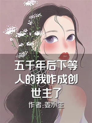 五千年后下等人的我咋成创世主了