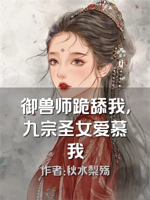 御兽师跪舔我，九宗圣女爱慕我