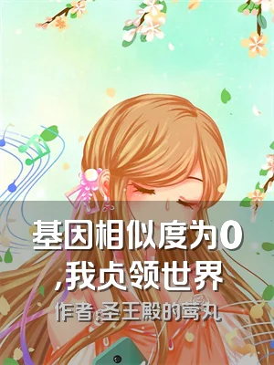 基因相似度为0，我占领世界