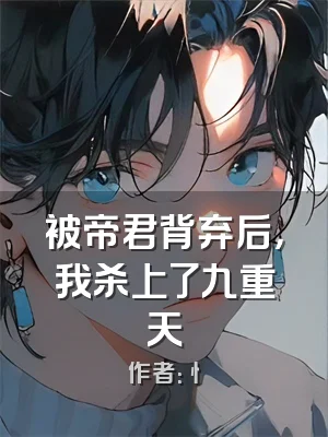 被帝君背弃后，我杀上了九重天