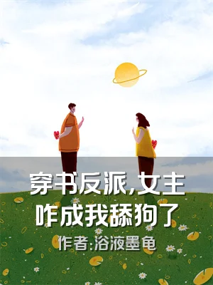 穿书反派，女主咋成我舔狗了