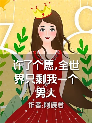 许了个愿，全世界只剩我一个男人