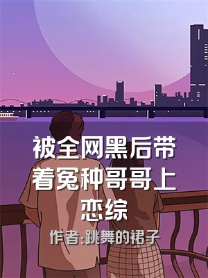 被全网黑后带着冤种哥哥上恋综