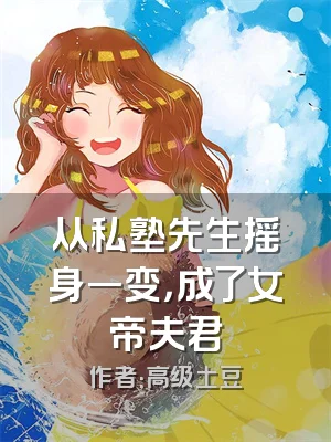 从私塾先生摇身一变，成了女帝夫君