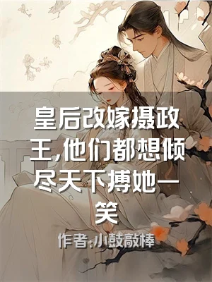皇后改嫁摄政王，他们都想倾尽天下搏她一笑