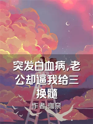 突发白血病，老公却逼我给三换髓