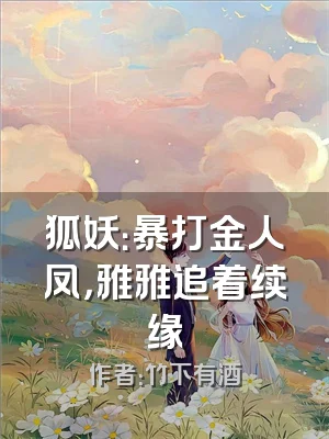 狐妖：暴打金人凤，雅雅追着续缘