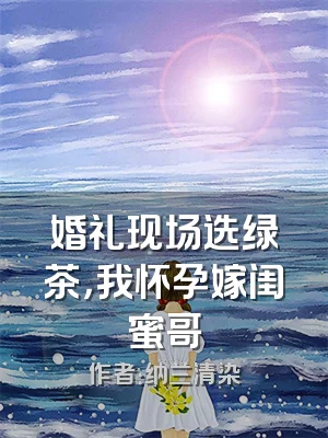 婚礼现场选绿茶，我怀孕嫁闺蜜哥