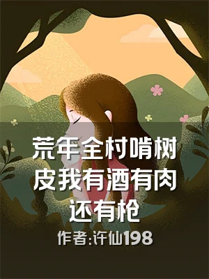 荒年全村啃树皮我有酒有肉还有枪