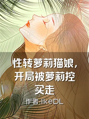 性转萝莉猫娘，开局被萝莉控买走