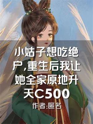 小姑子想吃绝户，重生后我让她全家原地升天C500
