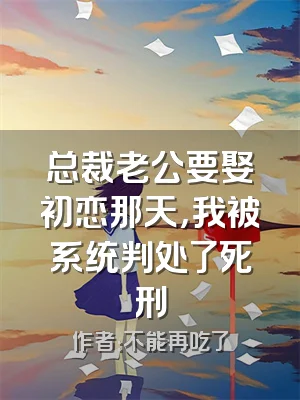 总裁老公要娶初恋那天，我被系统判处了死刑